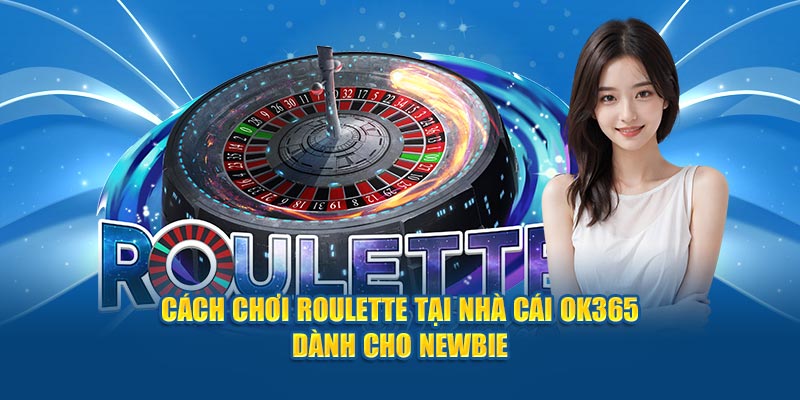 cach-choi-roulette-tai-nha-cai-ok365-danh-cho-newbie