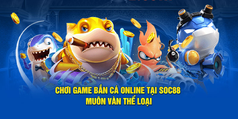 choi-game-ban-ca-online-tai-soc88-muon-van-the-loai