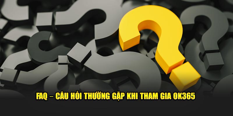 faq-–-cau-hoi-thuong-gap-khi-tham-gia-ok365