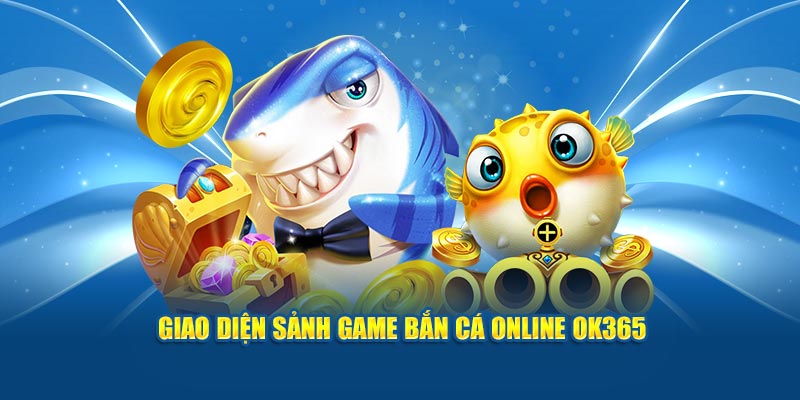 giao-dien-sanh-game-ban-ca-online-ok365