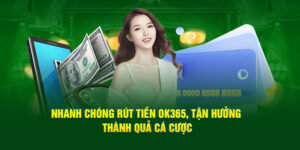 nhanh-chong-rut-tien-ok365-tan-huong-thanh-qua-ca-cuoc