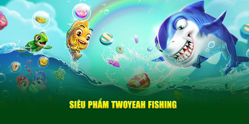 sieu-pham-twoyeah-fishing