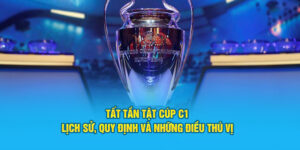 tat-tan-tat-cup-c1-lich-su-quy-dinh-va-nhung-dieu-thu-vi