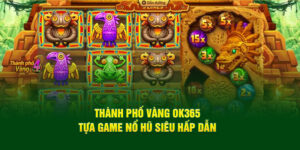 thanh-pho-vang-ok365-tua-game-no-hu-sieu-hap-dan