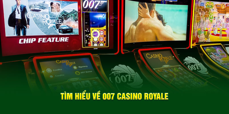 tim-hieu-ve-007-casino-royale